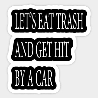 Let's Eat Trash and Get Hit by a Car Sticker